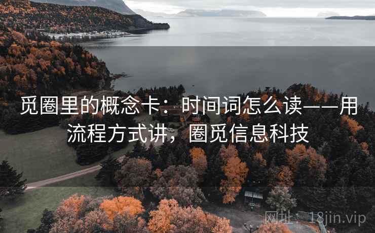 觅圈里的概念卡：时间词怎么读——用流程方式讲，圈觅信息科技