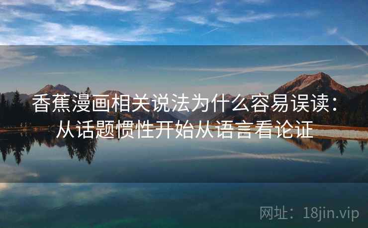 香蕉漫画相关说法为什么容易误读：从话题惯性开始从语言看论证