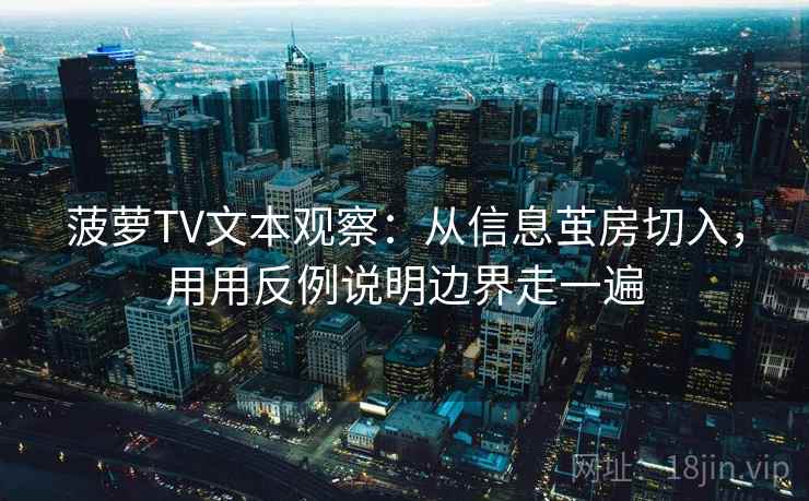 菠萝TV文本观察：从信息茧房切入，用用反例说明边界走一遍