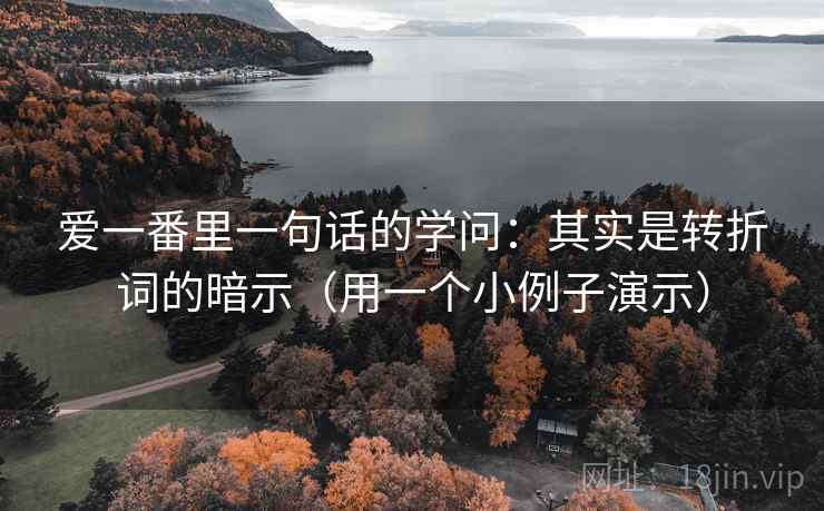 爱一番里一句话的学问：其实是转折词的暗示（用一个小例子演示）